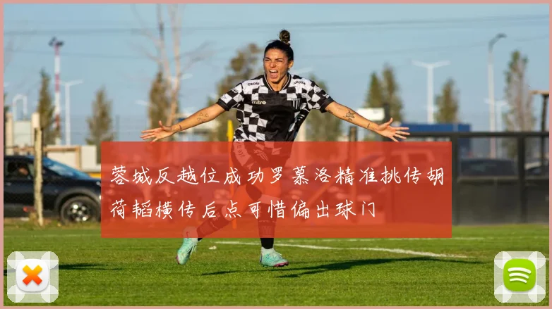 蓉城反越位成功罗慕洛精准挑传胡荷韬横传后点可惜偏出球门